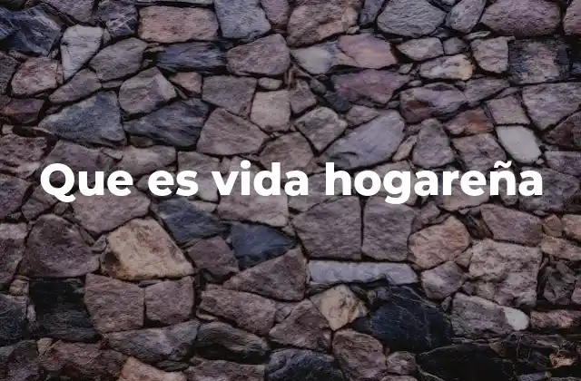 Que es Vida Hogareña