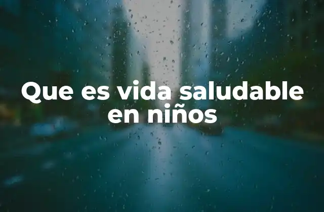 Que es Vida Saludable en Niños