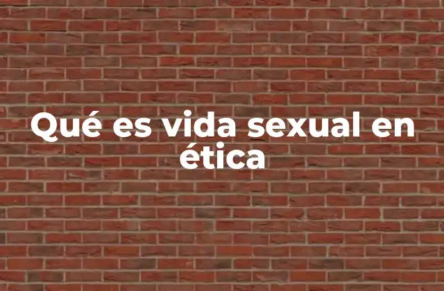 Qué es Vida Sexual en Ética