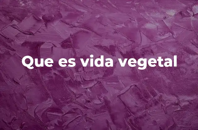 Que es Vida Vegetal
