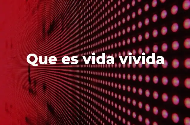 Que es Vida Vivida