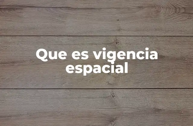 Que es Vigencia Espacial 2 La importancia de mantener el dinamismo en los espacios