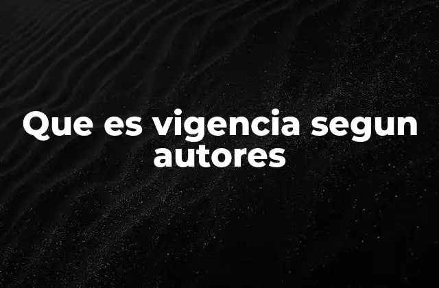 Que es Vigencia Segun Autores