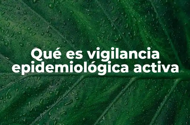Qué es Vigilancia Epidemiológica Activa