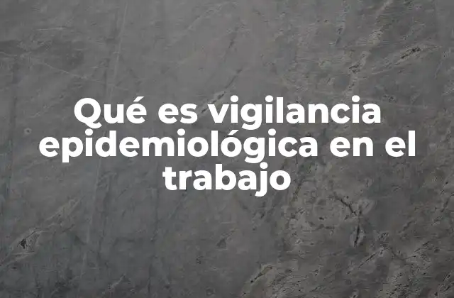 Qué es Vigilancia Epidemiológica en el Trabajo