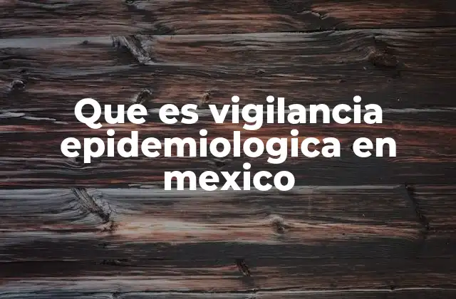Que es Vigilancia Epidemiologica en Mexico