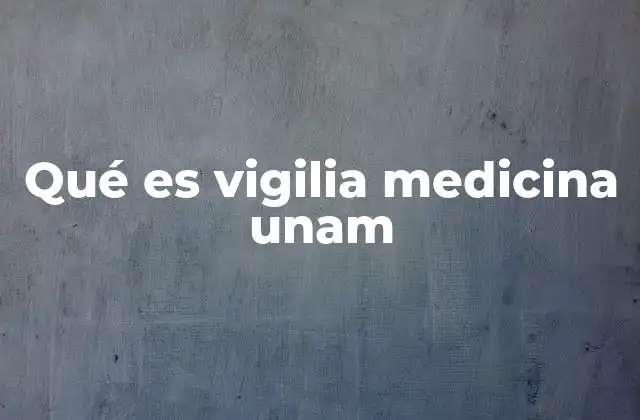 Qué es Vigilia Medicina Unam