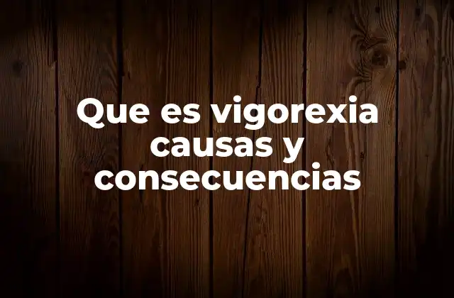 Que es Vigorexia Causas y Consecuencias