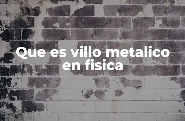 Que es Villo Metalico en Fisica