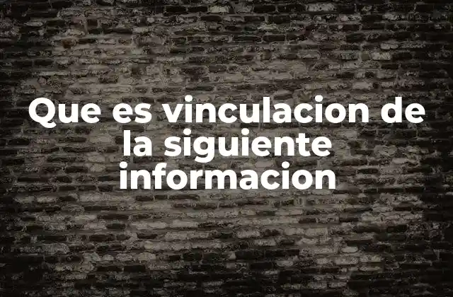 Que es Vinculacion de la Siguiente Informacion