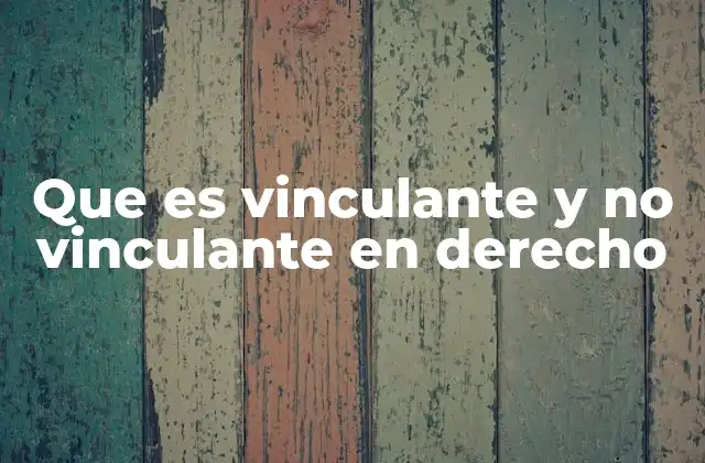 Que es Vinculante y No Vinculante en Derecho