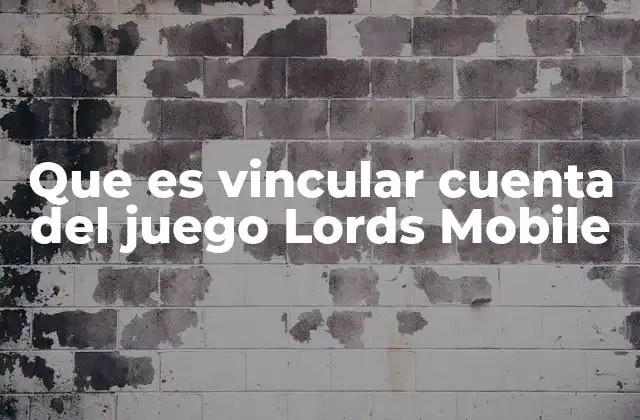 Que es Vincular Cuenta Del Juego Lords Mobile