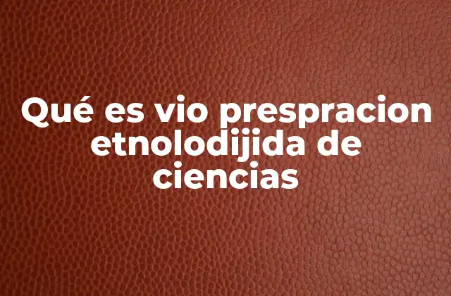 Qué es Vio Prespracion Etnolodijida de Ciencias
