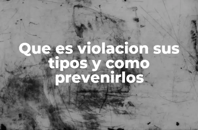 Tipos de violación y contextos en los que ocurren