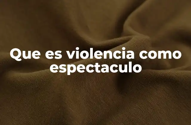 Que es Violencia como Espectaculo