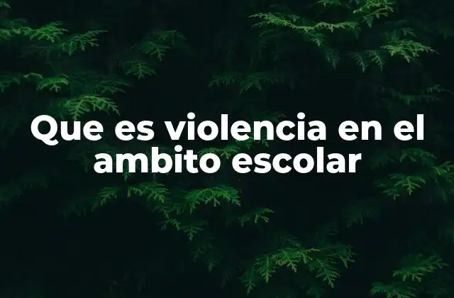 Que es Violencia en el Ambito Escolar