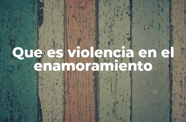 Que es Violencia en el Enamoramiento