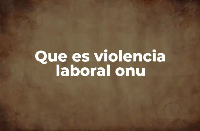 Que es Violencia Laboral Onu
