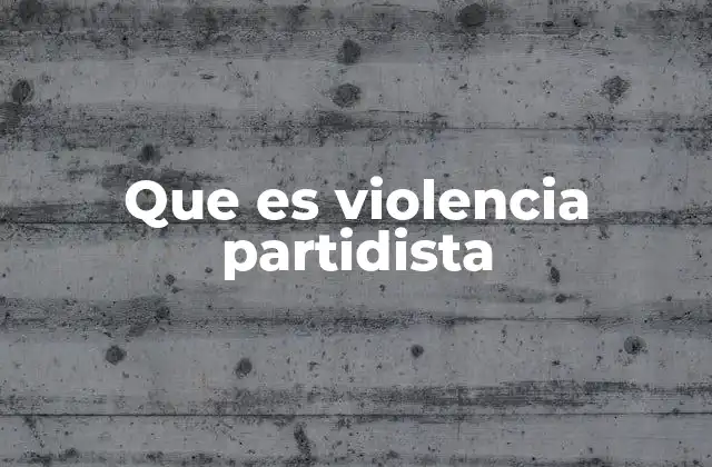Que es Violencia Partidista