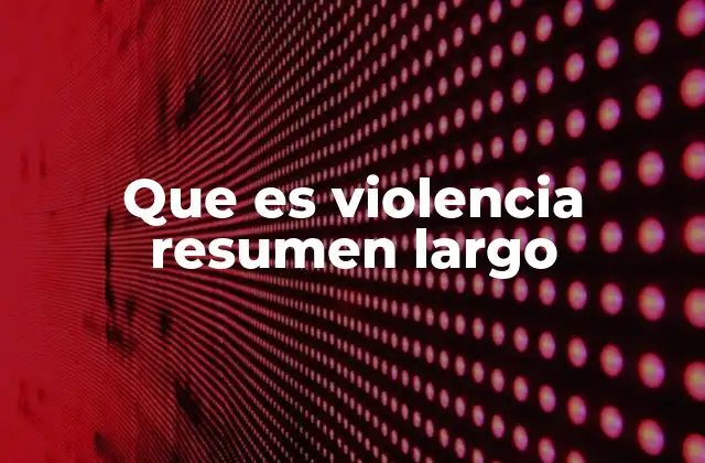 Que es Violencia Resumen Largo