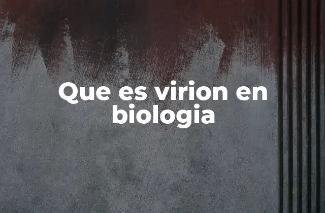 Que es Virion en Biologia 2 La estructura del virion