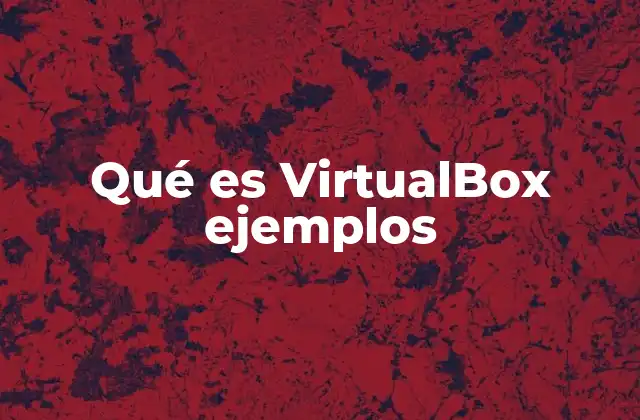 Qué es Virtualbox Ejemplos