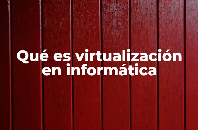 Qué es Virtualización en Informática