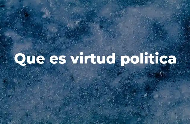 Que es Virtud Politica 2 La importancia de la virtud en la vida pública