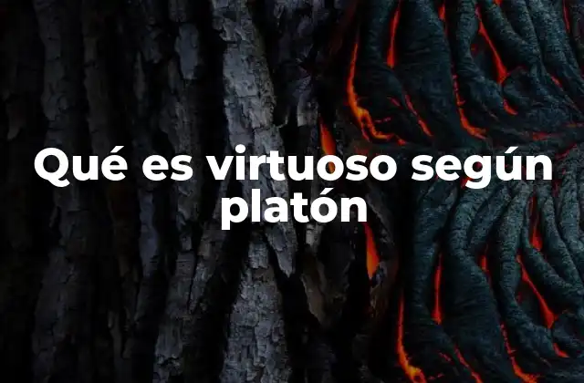 Qué es Virtuoso según Platón