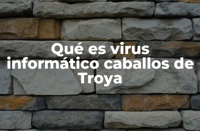 Qué es Virus Informático Caballos de Troya