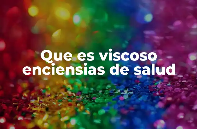 Que es Viscoso Enciensias de Salud