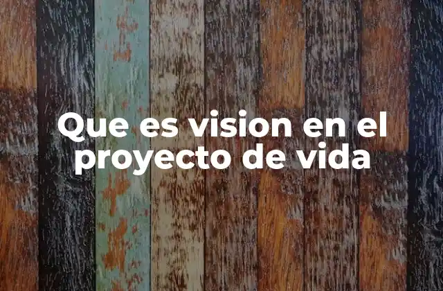 Que es Vision en el Proyecto de Vida