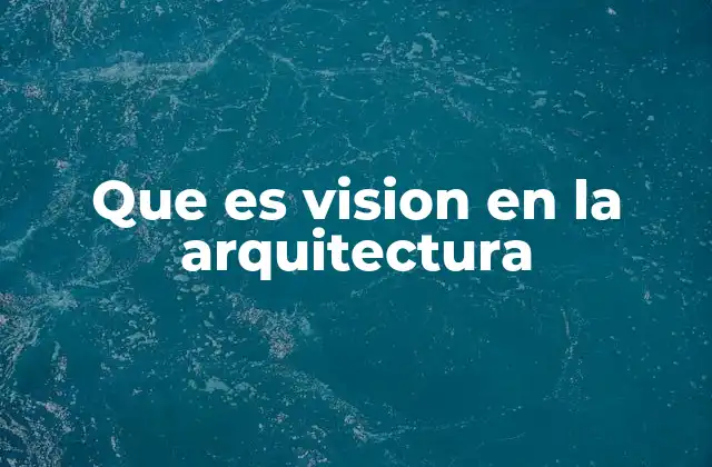 Que es Vision en la Arquitectura
