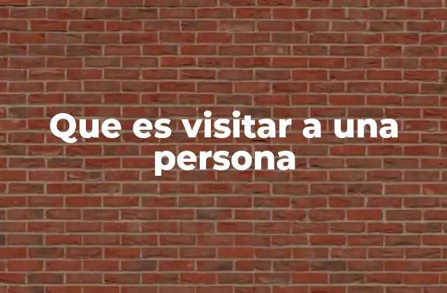 Que es Visitar a una Persona