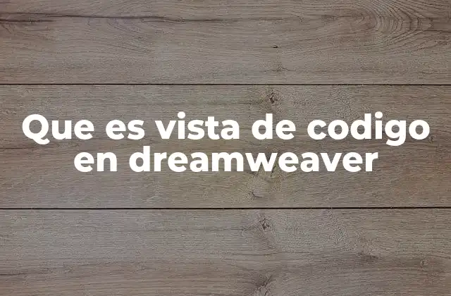 Que es Vista de Codigo en Dreamweaver 2 Cómo se diferencia la vista de código de otras vistas en Dreamweaver