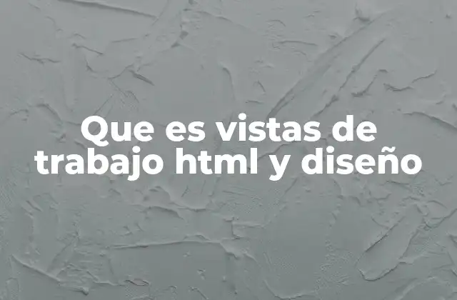 Que es Vistas de Trabajo Html y Diseño