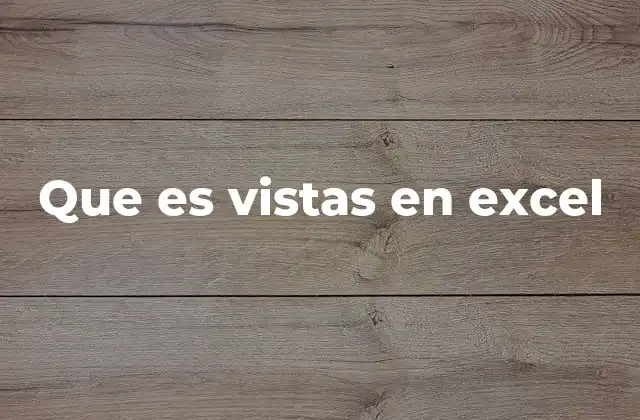 Que es Vistas en Excel 2 Cómo mejorar la productividad con configuraciones de visualización