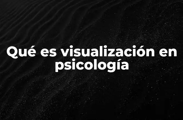 Qué es Visualización en Psicología