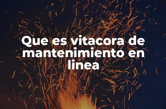 Que es Vitacora de Mantenimiento en Linea