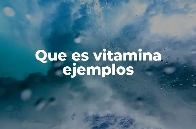 Que es Vitamina Ejemplos