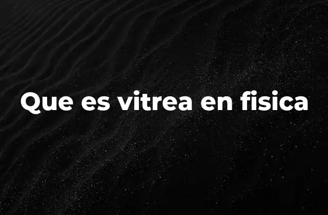 Que es Vitrea en Fisica