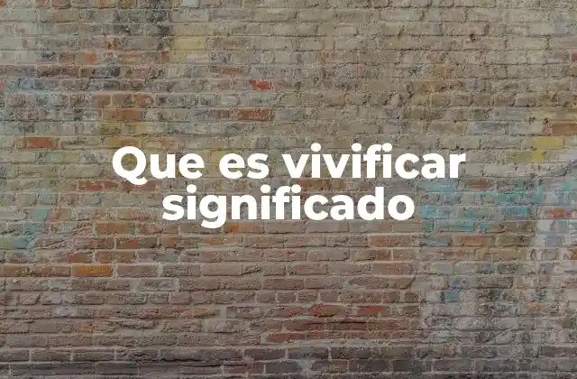 Que es Vivificar Significado