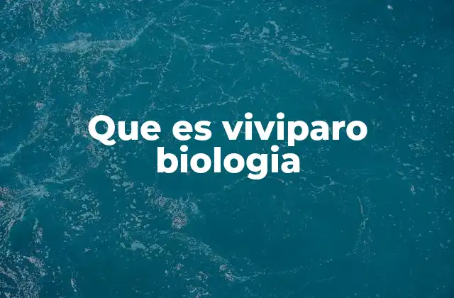 Que es Viviparo Biologia