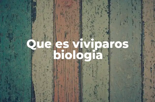 Que es Viviparos Biologia