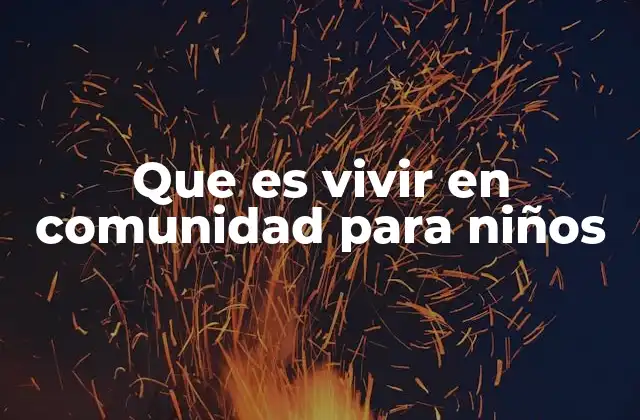 Que es Vivir en Comunidad para Niños