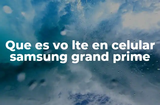 Que es Vo Lte en Celular Samsung Grand Prime