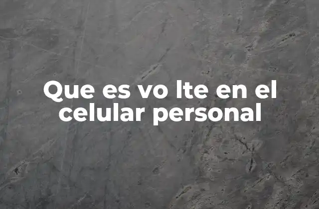 Que es Vo Lte en el Celular Personal
