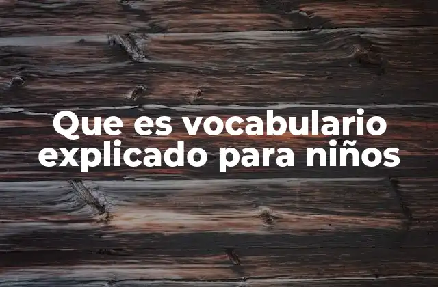 Que es Vocabulario Explicado para Niños