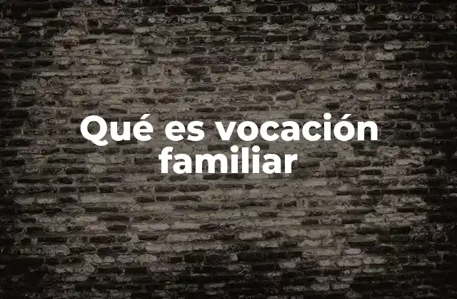 La importancia de la vocación familiar en la sociedad actual