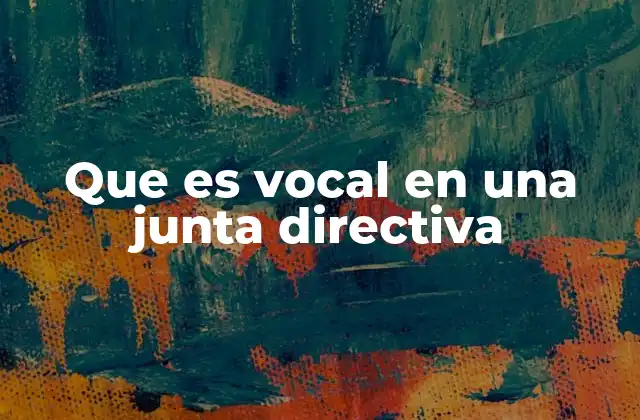 Que es Vocal en una Junta Directiva